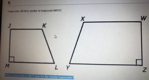 Trapezoid JKLM is similar to trapezoid WXYZ.

Which proportion is NOT true for the similar trapezo