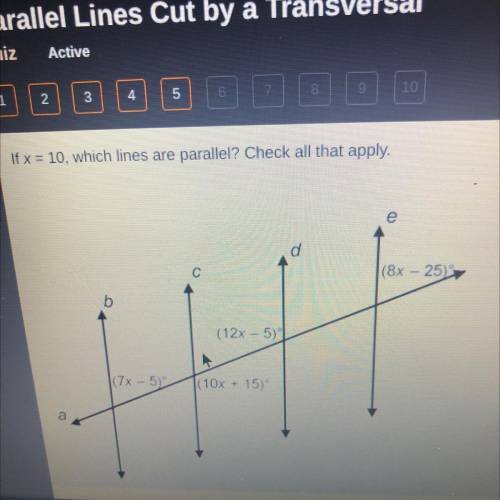 If x = 10, which lines are parallel? Check all that apply.

b||c
b||d
b||e
c||d
c||e
d||e