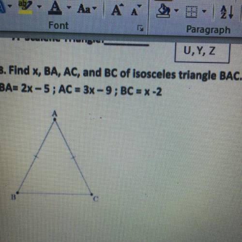 Find X, BA, AC, and BC of isosceles triangle BAC.
BA= 2x-5; AC = 3x -9;
BC = X-2