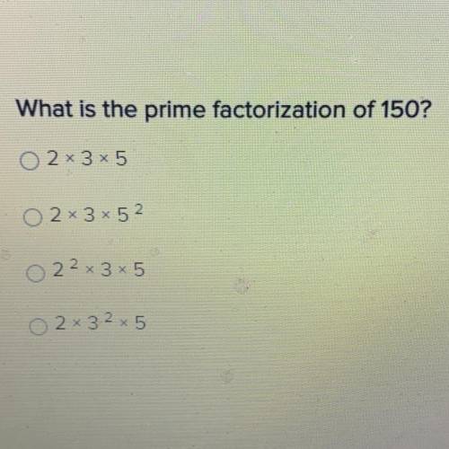 PLEASE HELP I WILL GIVE BRAINLESS CHOICE PLEASE NO GUESSING !!

What is the prime factorization of