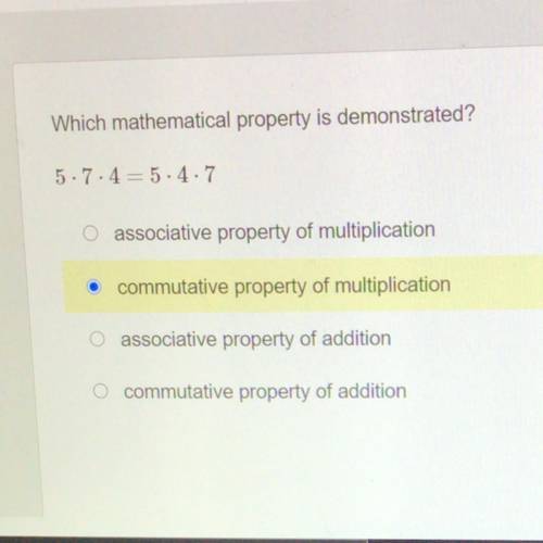 Which mathematical property is demonstrated?

5.7.4=5.4.7
associative property of multiplication
c