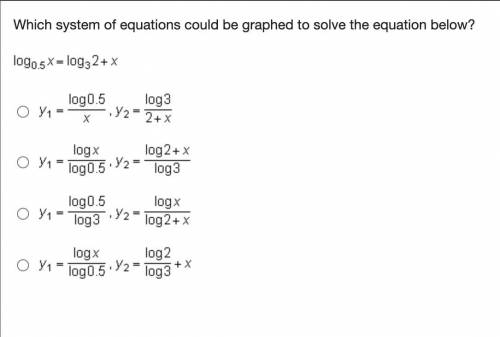 Which system of equations could be graphed to solve the equation below?

log Subscript 0.5 Baselin