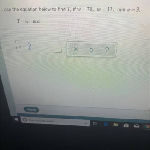 Use the equation below to find T, if w= 70, m= 11, and a = 3.

T=w-ma
T =
LI
Х
?
I need help