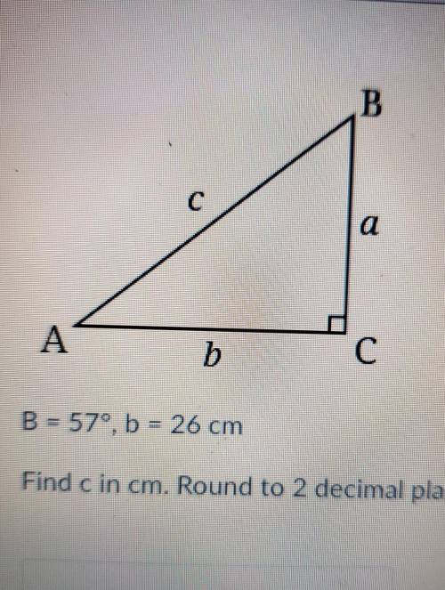 B = 57°, b = 26 cm. Find c in cm. Round to 2 decimal places.