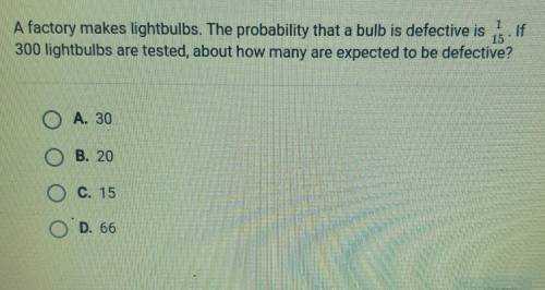A factory makes lightbulbs. The probability that a bulb is defective is If

300 lightbulbs are tes