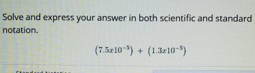 PLEASE HELP DUE AT 9:30.solve in scientific and standard notation...