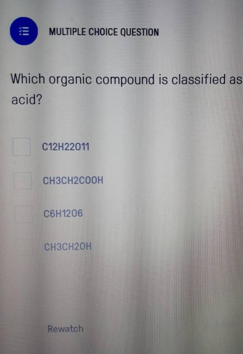 Which organic compound is classified as an acid? C12H22011 CH3CH2COOH C6H1206 CH3CH2OH
