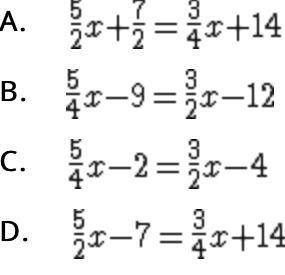 Which equation, when solved, gives 8 for the value of x?
A. 
B. 
C. 
D.