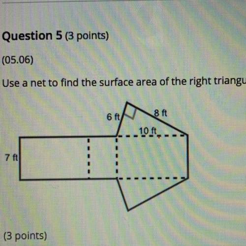 Use a net to find the surface area of the right triangular prism shown below:

a. 6 ft
b. 8 ft
c.
