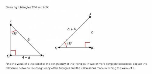 Given right triangles EFG and HJK.

Find the value of a that satisfies the congruency of the trian
