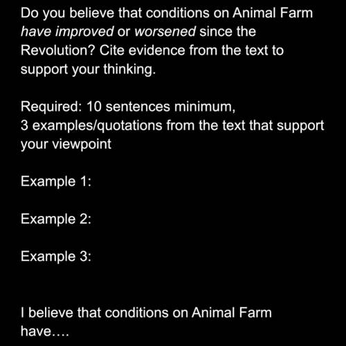 ILL MARK U BRAINIEST IF YOU CAN DO THIS FOR ME!!!

Do you believe that conditions on Animal Farm h