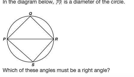 Pls help asap

In the diagram below, is a diameter of the circle.
Which of these angles must be a