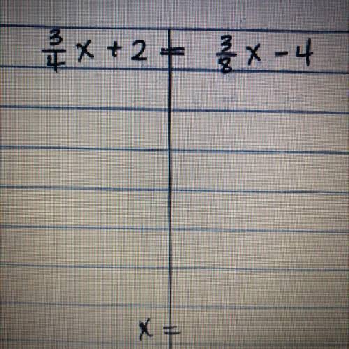 3/4x + 2 = 3/8x - 4
X=
Please show how u got ur answer