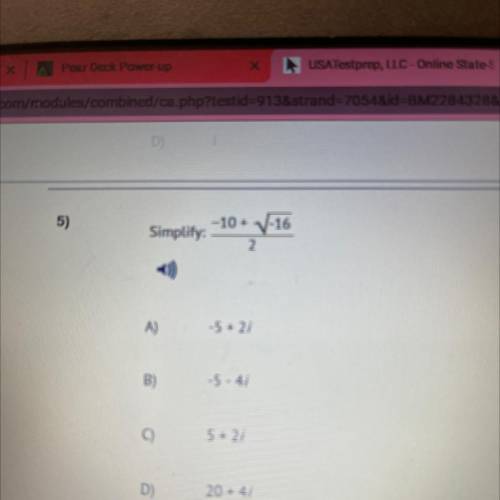 -10 + V-16

Simplify:
2
A)
-5 + 2i
B)
-5-41
C)
5 + 2i
D)
20 +41