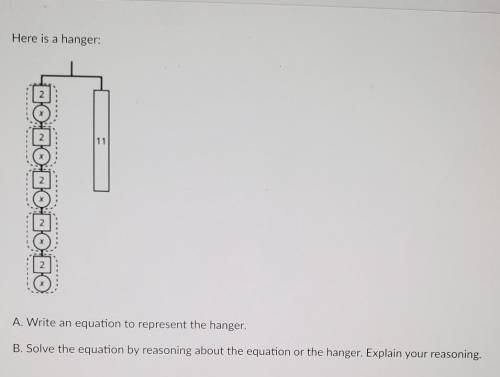 A. Write an equation to represent ghe hanger

B. Solve the equation by reasoning the equation or t