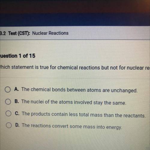 Help pls  which statement is true for chemical reactions but not for nuclear reactions?