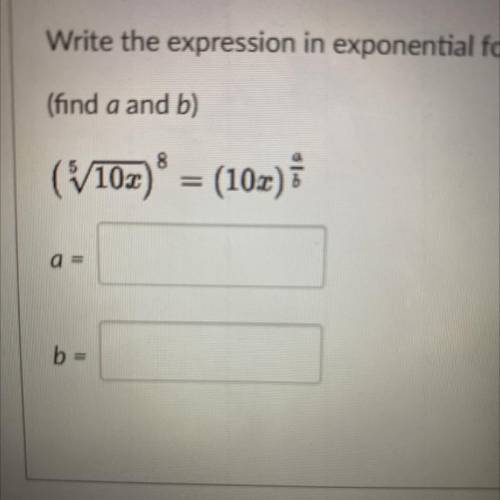 Write the expression in exponential form.
(find a and b)