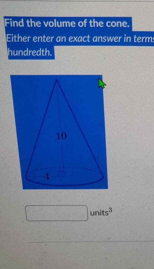 Find the volume of the cone. Either enter an exact answer in terms of 1 or use 3.14 for and round y