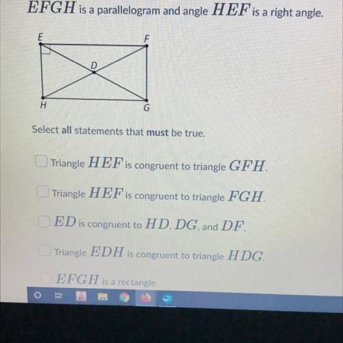 EFGH is a parallelogram and angle HEF is a right angle.
Select all statements that must be true.