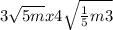 3\sqrt{5m} x 4\sqrt{\frac{1}{5} m3}