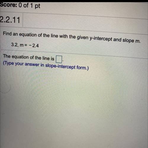 Find an equation of the line with the given y-intercept and slope m.

3.2, m = -2.4
The equation o