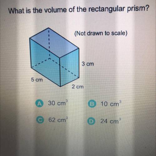What is the volume of the rectangular prism?

(Not drawn to scale)
3 cm
5 cm
2 cm
30 cm
B 10 cm
62