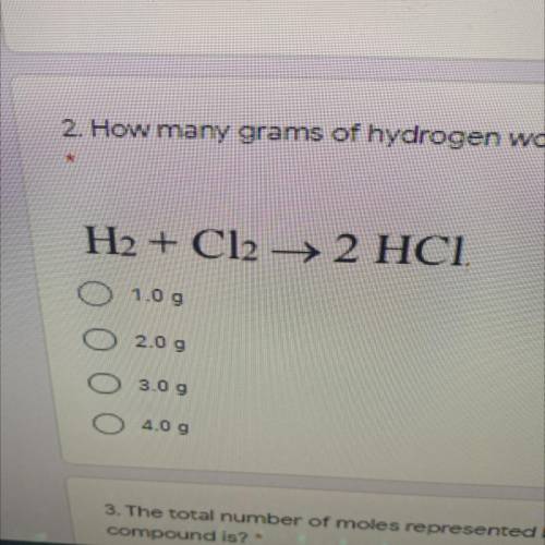 2. How many grams of hydrogen would be needed to produce 2.0 moles of HCI?