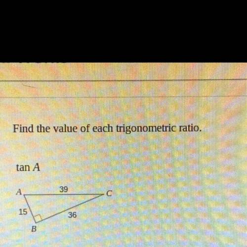 Find the value of each trigonometric ratio.
tan A
39
15
36
B