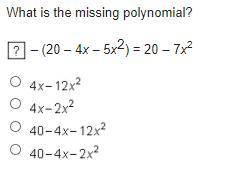 What is the missing polynomial?
?-(20-4x-5x^2) =20-7x^2
PLEASE HURRY
