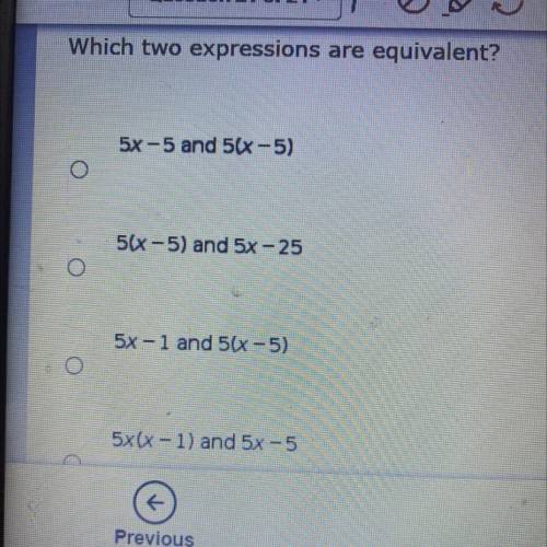 Which two expressions are equivalent?

5x -5 and 56x-5)
5(x-5) and 5x -25
5x - 1 and 5(x-5)
5x(x-1