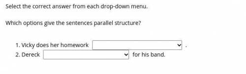 Select the correct answer from each drop-down menu.

Which options give the sentences parallel str