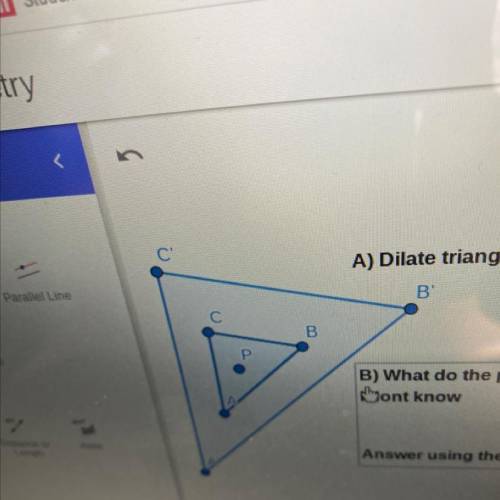 A) Dilate triangle ABC using center P and scale factor 5/2.

B) What do the properties of dilation