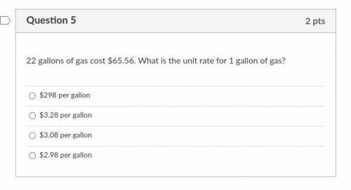 22 gallons of gas cost $65.56. What is the unit rate for 1 gallon of gas?

Group of answer choices