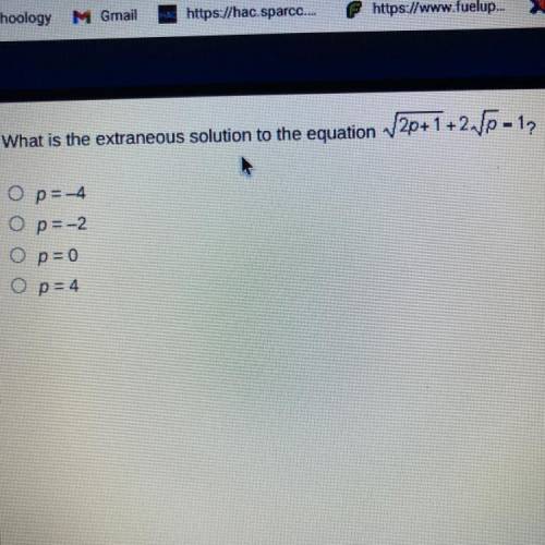 HURRY!!!

What is the extraneous solution to the equation (sqrt 2p+1) +2sqrt p = 12
Op=-4
O p= -2
