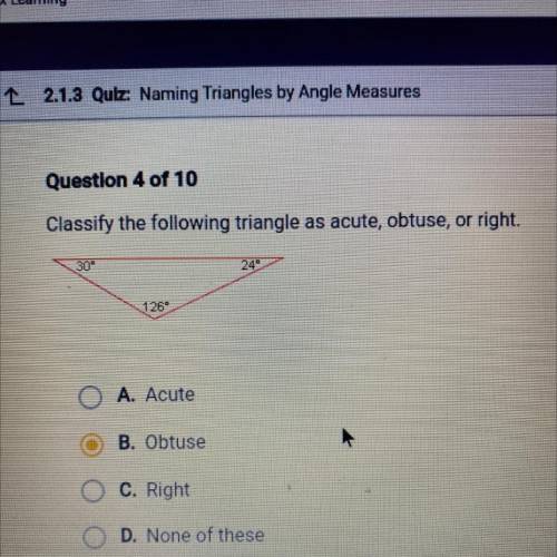 Classify the following triangle as acute, obtuse, or right.

O A. Acute
O B. Obtuse
O C. Right
O D