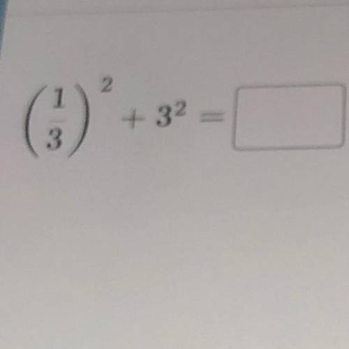 Help me ASAP PLEASE. 
(1/3)^2 + 3^2 = ? 
please!!