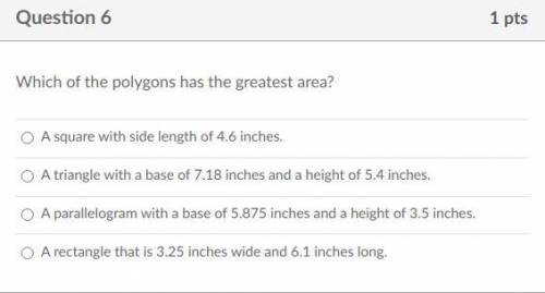 Which of the polygons has the greatest area?

Group of answer choices
A square with side length of