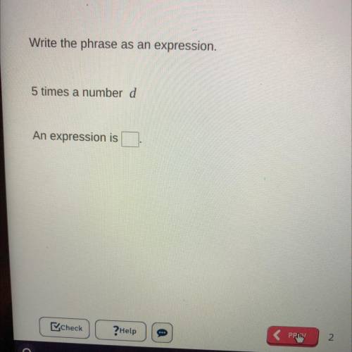 Write the phrase as an expression.
5 times a number d
An expression is