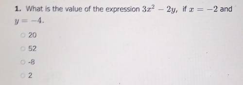 What is the value of the expression 3x2 – 2y, if x - -2 and y = -4. 0 20 52 O-8 02