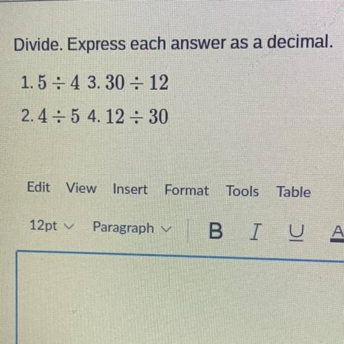 Divide. Express each answer

as a decimal.
1.5 divided by 4 3. 30 divided by 12
2.4 divided by 5 4