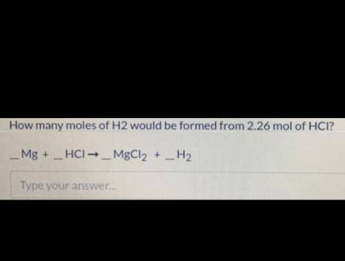 How many moles of H2 would be formed from 2.26 mol of HCI?
Mg + _HCI → _MgCl2 + H2