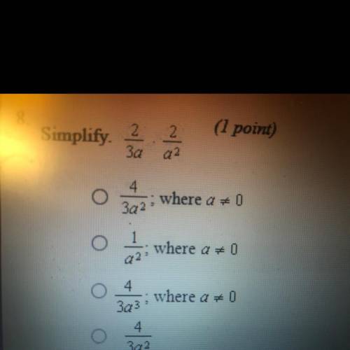 Simplify 2/3a*2/a^2

A. 4/3a^2; where a=0
B.1/a^2;where a=0
C.4/3a^3; where a=0
D.4/3a^2