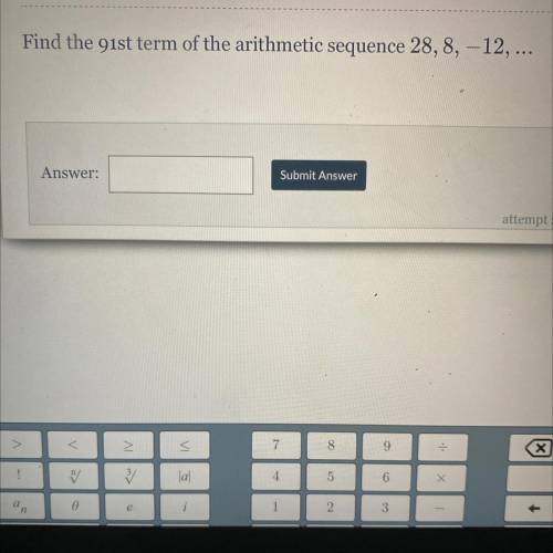 Find the 91st term of the arithmetic sequence 28, 8, –12, ...
Anybody know the answer?