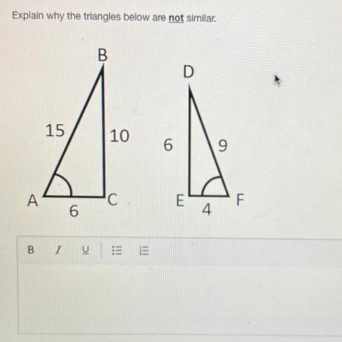 Explain why the triangles below are not similar.
(I need help ASAP!! Due tonight at 5)