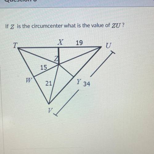 If Z is the circumcenter what is the value of ZU ?

19
U
15
W
21
Y 34
Someone please help me with
