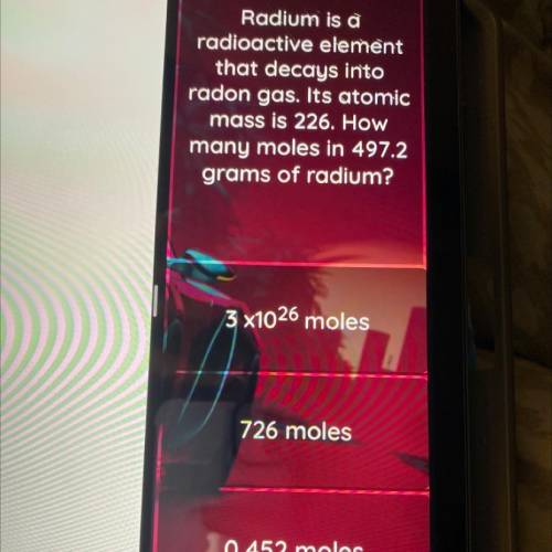 Show workk!!! pls

Radium is a
radioactive element
that decays into
radon gas. Its atomic
mass is