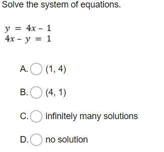 Solve the system of equations

a. (1, 4)
b. (4, 1)
c. infinitely many solutions
d. no solution