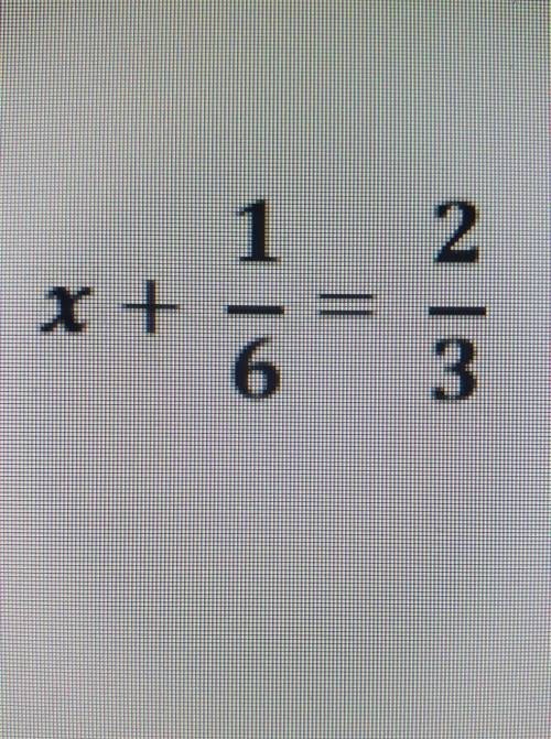 What is the value of x in the equation?x+1/6=2/3