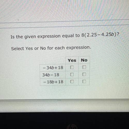 PLEASE HELP ): 3

Is the given expression equal to 8(2.25-4.25b)?
Select Yes or No for each expres