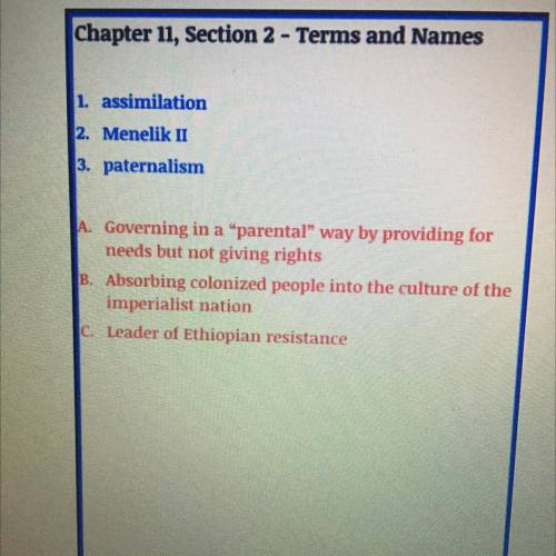 Chapter 11, Section 2 - Terms and Names

1. assimilation
2. Menelik II
3. paternalism
A. Governing